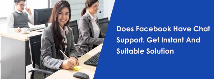 Does Facebook Have Chat Support. Get Instant And Suitable Solution